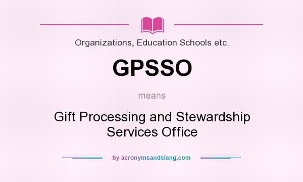 What does GPSSO mean? It stands for Gift Processing and Stewardship Services Office