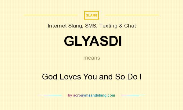 What does GLYASDI mean? It stands for God Loves You and So Do I