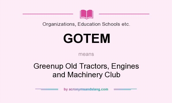 What does GOTEM mean? It stands for Greenup Old Tractors, Engines and Machinery Club