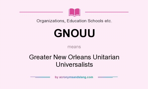 What does GNOUU mean? It stands for Greater New Orleans Unitarian Universalists