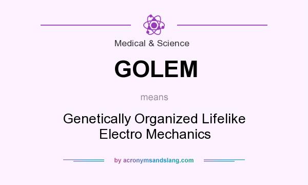 What does GOLEM mean? It stands for Genetically Organized Lifelike Electro Mechanics