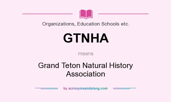 What does GTNHA mean? It stands for Grand Teton Natural History Association