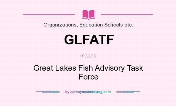 What does GLFATF mean? It stands for Great Lakes Fish Advisory Task Force