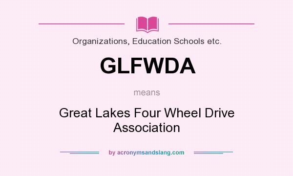 What does GLFWDA mean? It stands for Great Lakes Four Wheel Drive Association