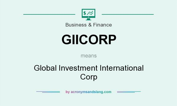 What does GIICORP mean? It stands for Global Investment International Corp