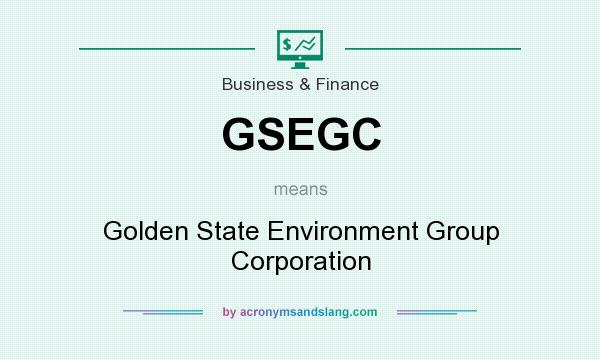 What does GSEGC mean? It stands for Golden State Environment Group Corporation