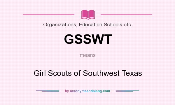 What does GSSWT mean? It stands for Girl Scouts of Southwest Texas