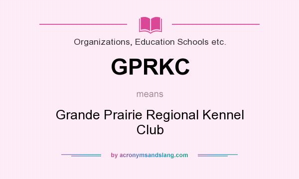 What does GPRKC mean? It stands for Grande Prairie Regional Kennel Club