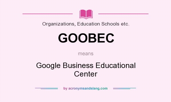 What does GOOBEC mean? It stands for Google Business Educational Center