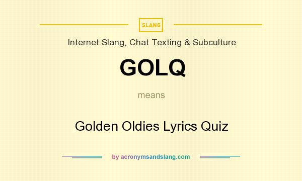 What does GOLQ mean? It stands for Golden Oldies Lyrics Quiz