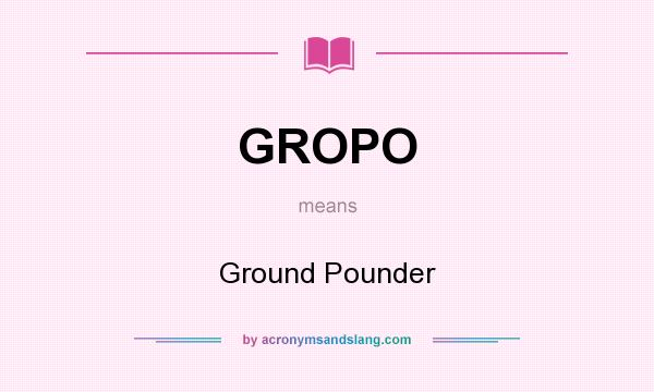 What does GROPO mean? It stands for Ground Pounder