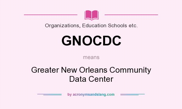 What does GNOCDC mean? It stands for Greater New Orleans Community Data Center