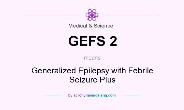 What does GEFS 2 mean? It stands for Generalized Epilepsy with Febrile Seizure Plus