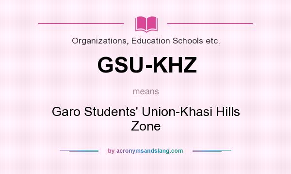 What does GSU-KHZ mean? It stands for Garo Students` Union-Khasi Hills Zone