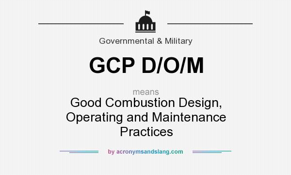 What does GCP D/O/M mean? It stands for Good Combustion Design, Operating and Maintenance Practices