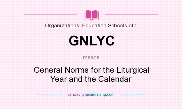 What does GNLYC mean? It stands for General Norms for the Liturgical Year and the Calendar