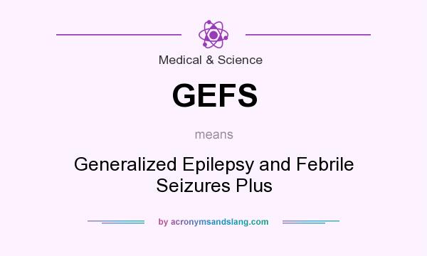 What does GEFS mean? It stands for Generalized Epilepsy and Febrile Seizures Plus
