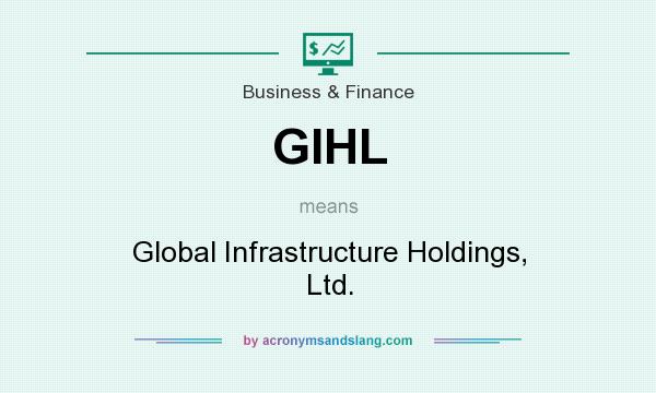 What does GIHL mean? It stands for Global Infrastructure Holdings, Ltd.
