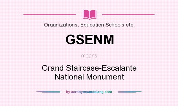 What does GSENM mean? It stands for Grand Staircase-Escalante National Monument