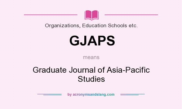 What does GJAPS mean? It stands for Graduate Journal of Asia-Pacific Studies