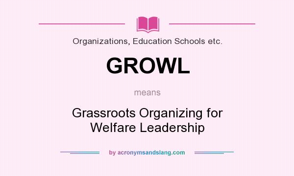 What does GROWL mean? It stands for Grassroots Organizing for Welfare Leadership