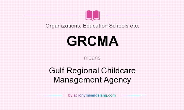 What does GRCMA mean? It stands for Gulf Regional Childcare Management Agency