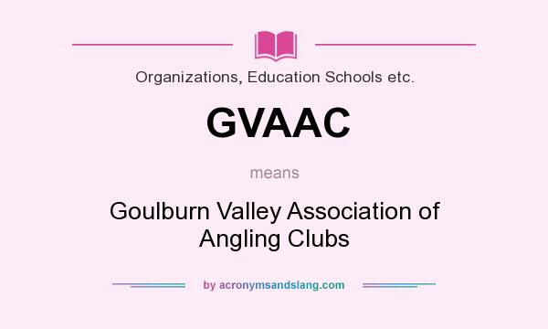 What does GVAAC mean? It stands for Goulburn Valley Association of Angling Clubs