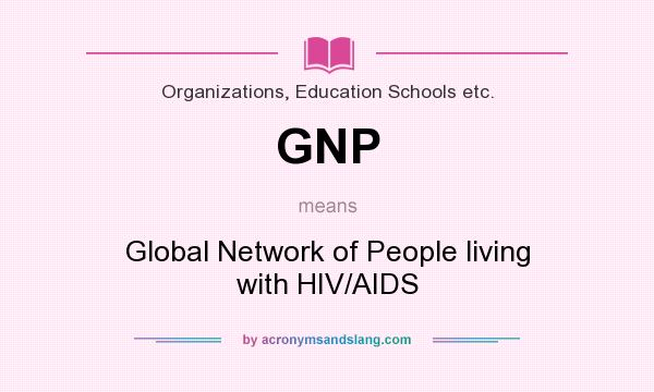 What does GNP mean? It stands for Global Network of People living with HIV/AIDS