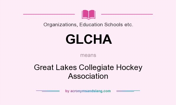 What does GLCHA mean? It stands for Great Lakes Collegiate Hockey Association