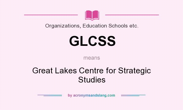 What does GLCSS mean? It stands for Great Lakes Centre for Strategic Studies