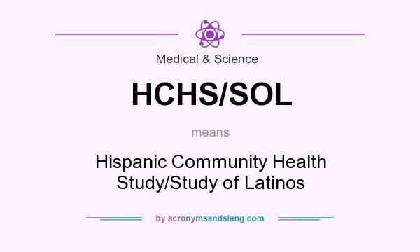 What does HCHS/SOL mean? It stands for Hispanic Community Health Study/Study of Latinos