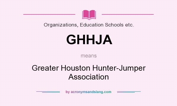 What does GHHJA mean? It stands for Greater Houston Hunter-Jumper Association