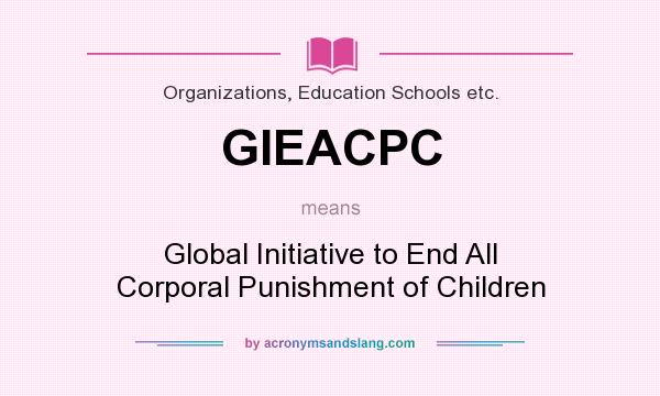 What does GIEACPC mean? It stands for Global Initiative to End All Corporal Punishment of Children