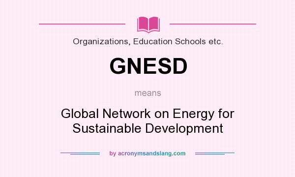What does GNESD mean? It stands for Global Network on Energy for Sustainable Development