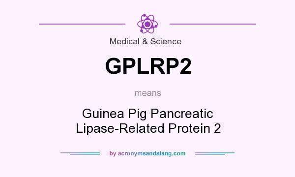 What does GPLRP2 mean? It stands for Guinea Pig Pancreatic Lipase-Related Protein 2