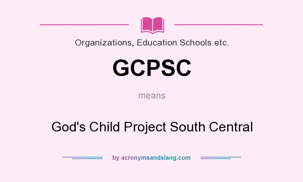 What does GCPSC mean? It stands for God`s Child Project South Central