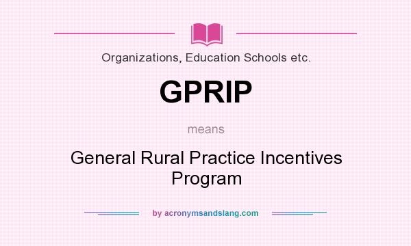What does GPRIP mean? It stands for General Rural Practice Incentives Program