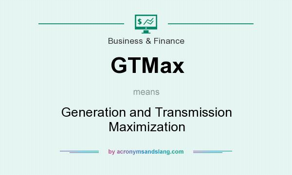 What does GTMax mean? It stands for Generation and Transmission Maximization