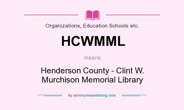 What does HCWMML mean? It stands for Henderson County - Clint W. Murchison Memorial Library