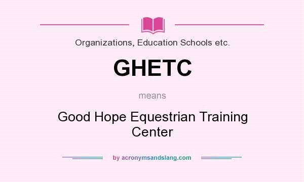 What does GHETC mean? It stands for Good Hope Equestrian Training Center