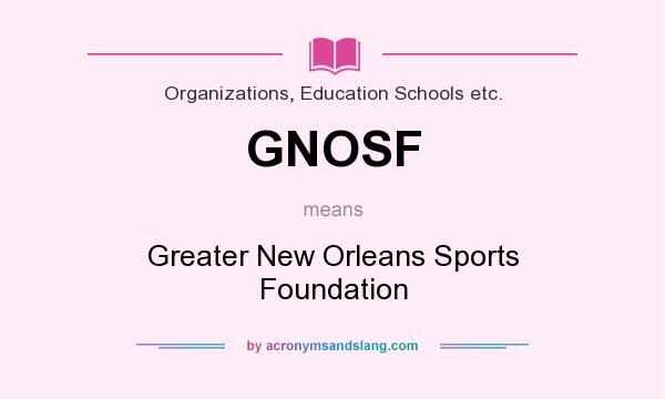 What does GNOSF mean? It stands for Greater New Orleans Sports Foundation