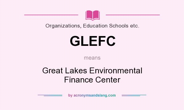 What does GLEFC mean? It stands for Great Lakes Environmental Finance Center