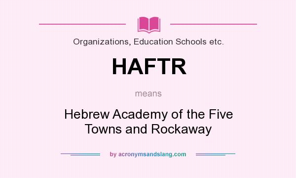 What does HAFTR mean? It stands for Hebrew Academy of the Five Towns and Rockaway