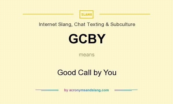 What does GCBY mean? It stands for Good Call by You