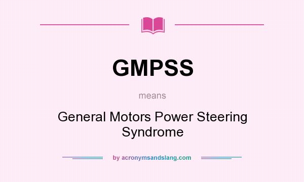 What does GMPSS mean? It stands for General Motors Power Steering Syndrome