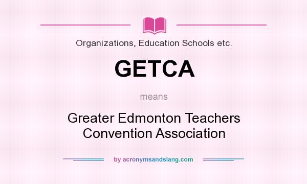 What does GETCA mean? It stands for Greater Edmonton Teachers Convention Association