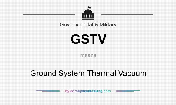 What does GSTV mean? It stands for Ground System Thermal Vacuum