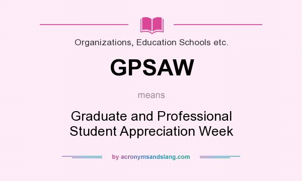 What does GPSAW mean? It stands for Graduate and Professional Student Appreciation Week