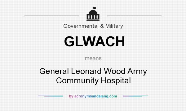 What does GLWACH mean? It stands for General Leonard Wood Army Community Hospital