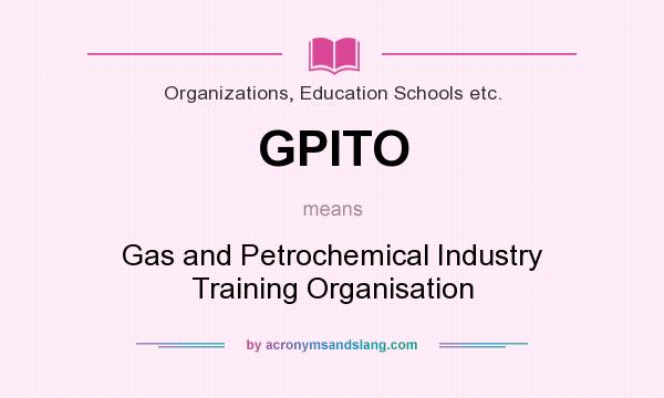 What does GPITO mean? It stands for Gas and Petrochemical Industry Training Organisation